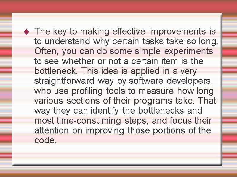 The key to making effective improvements is to understand why certain tasks take so